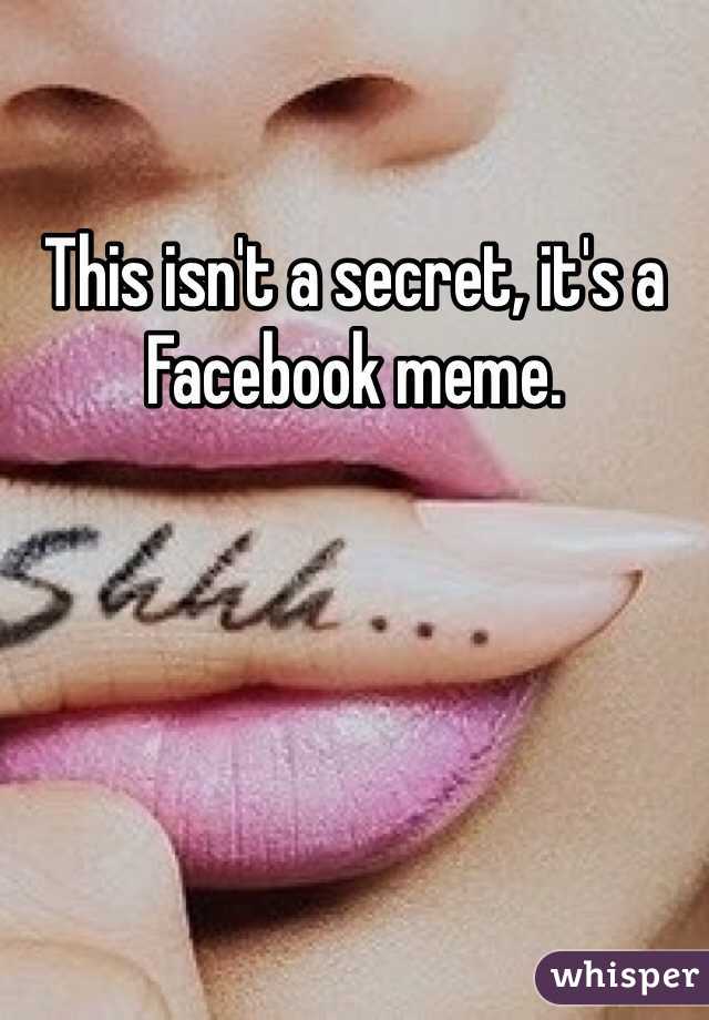 This isn't a secret, it's a Facebook meme. 