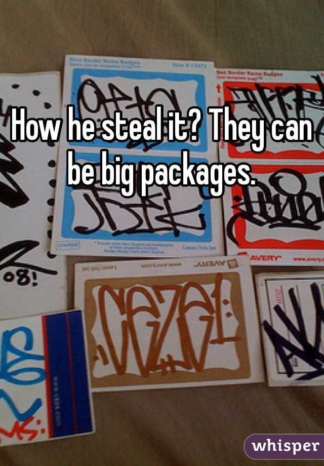 How he steal it? They can be big packages.