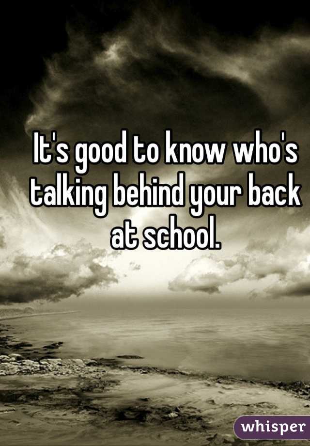 It's good to know who's talking behind your back at school. 