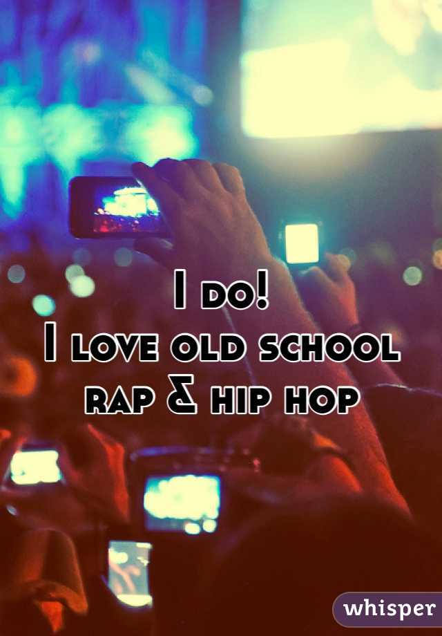 I do!
I love old school rap & hip hop
