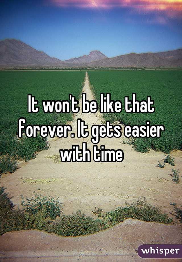 It won't be like that forever. It gets easier with time