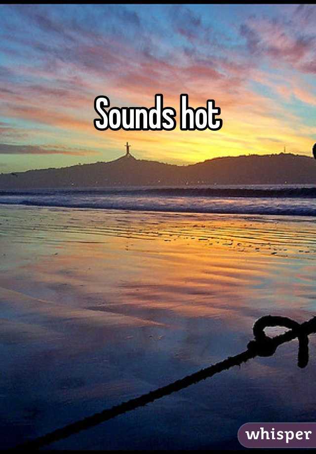 Sounds hot
