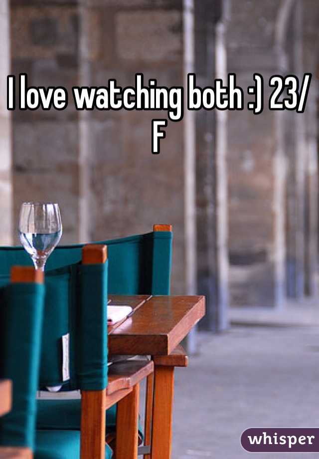 I love watching both :) 23/F