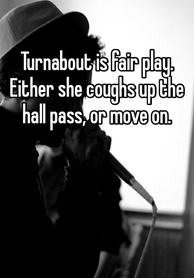 Turnabout Is Fair Play Either She Coughs Up The Hall Pass Or Move On 3344