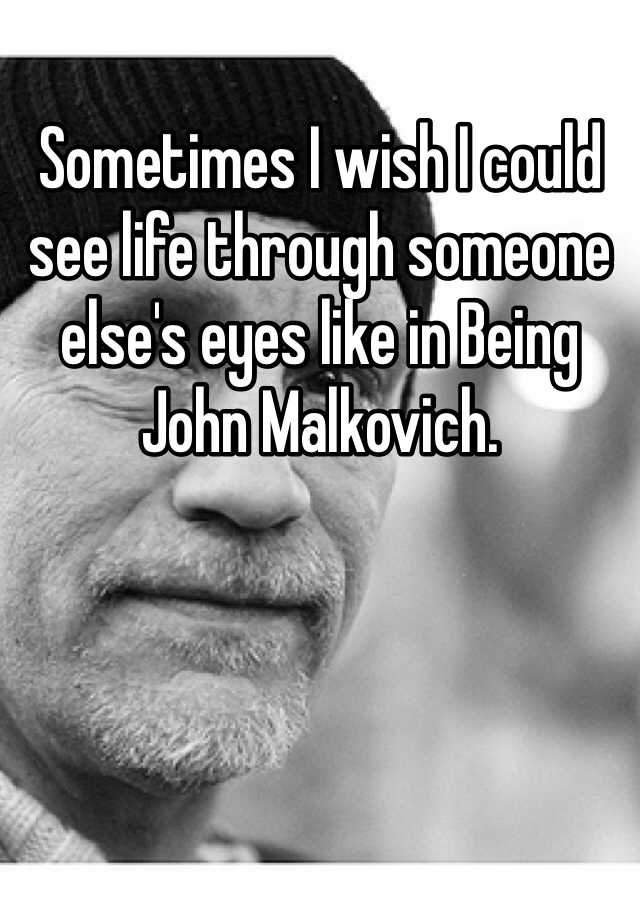 sometimes-i-wish-i-could-see-life-through-someone-else-s-eyes-like-in