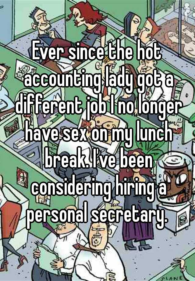 Ever Since The Hot Accounting Lady Got A Different Job I No Longer Have Sex On My Lunch Break I 7902