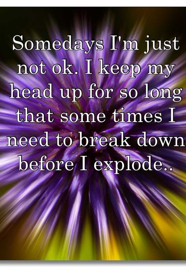 somedays-i-m-just-not-ok-i-keep-my-head-up-for-so-long-that-some-times