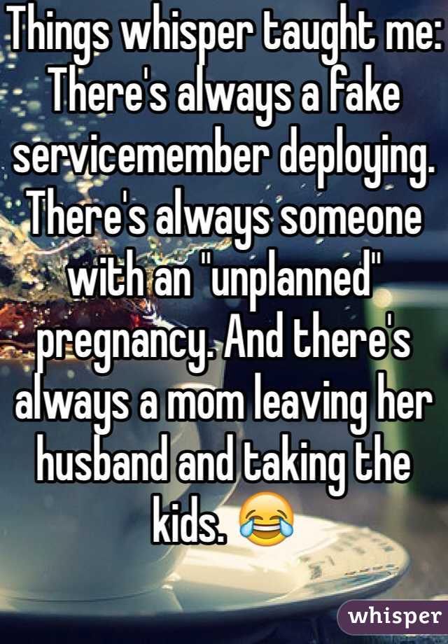 Things whisper taught me: There's always a fake servicemember deploying. There's always someone with an "unplanned" pregnancy. And there's always a mom leaving her husband and taking the kids. 😂