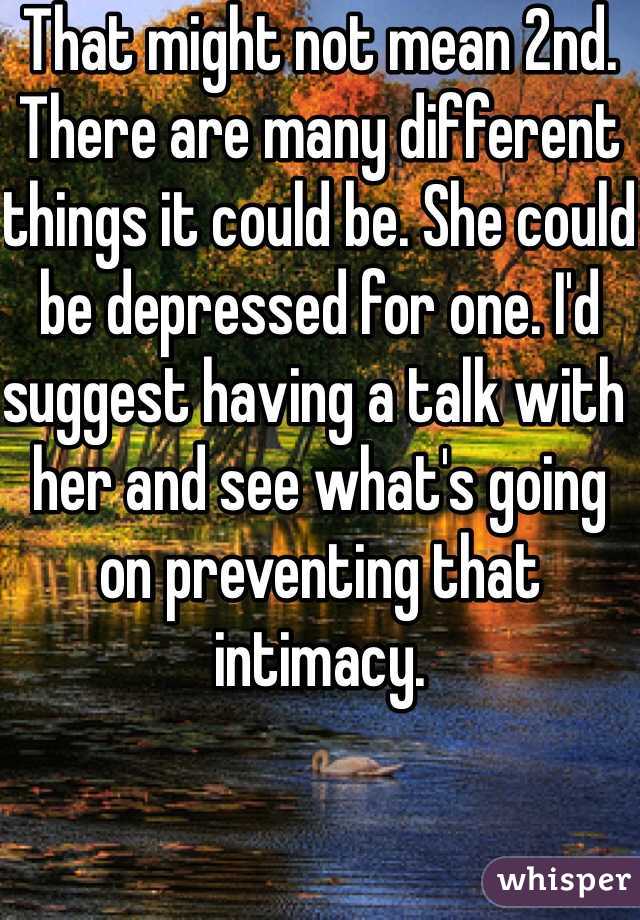 That might not mean 2nd. There are many different things it could be. She could be depressed for one. I'd suggest having a talk with her and see what's going on preventing that intimacy.