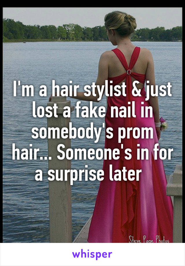 I'm a hair stylist & just lost a fake nail in somebody's prom hair... Someone's in for a surprise later  
