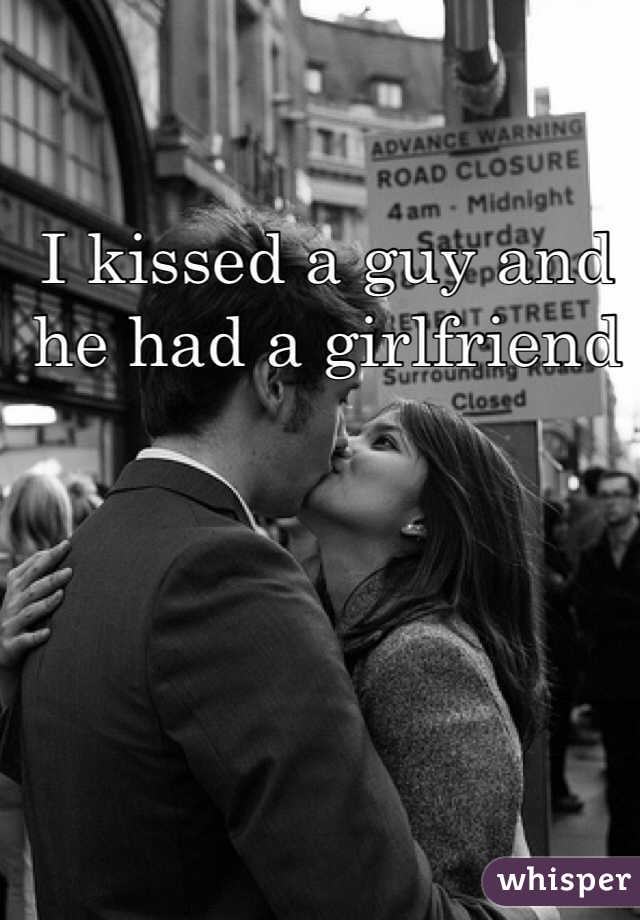 I kissed a guy and he had a girlfriend
