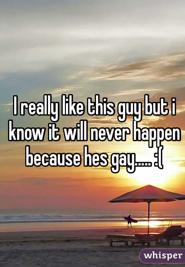 I really like this guy but i know it will never happen because hes gay..... :(