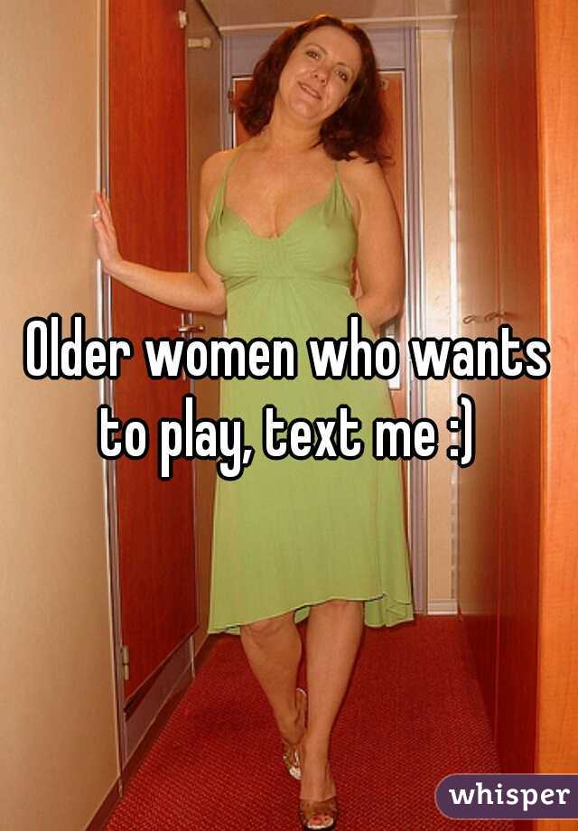 Older women who wants to play, text me :) 
