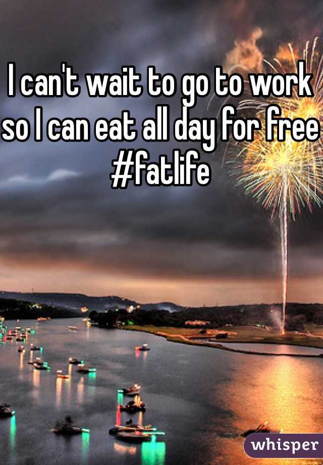I can't wait to go to work so I can eat all day for free
#fatlife