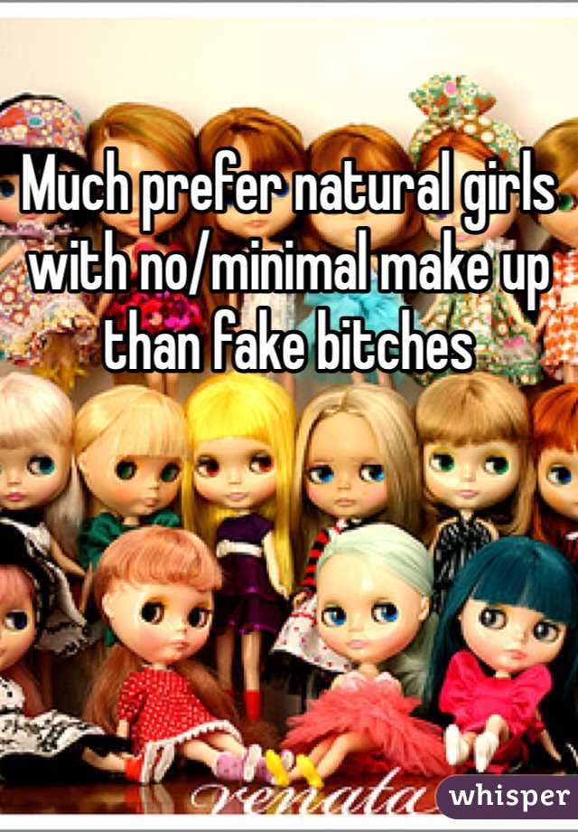 Much prefer natural girls with no/minimal make up than fake bitches 