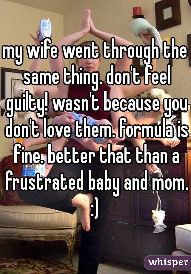 my wife went through the same thing. don't feel guilty! wasn't because you don't love them. formula is fine. better that than a frustrated baby and mom. :) 