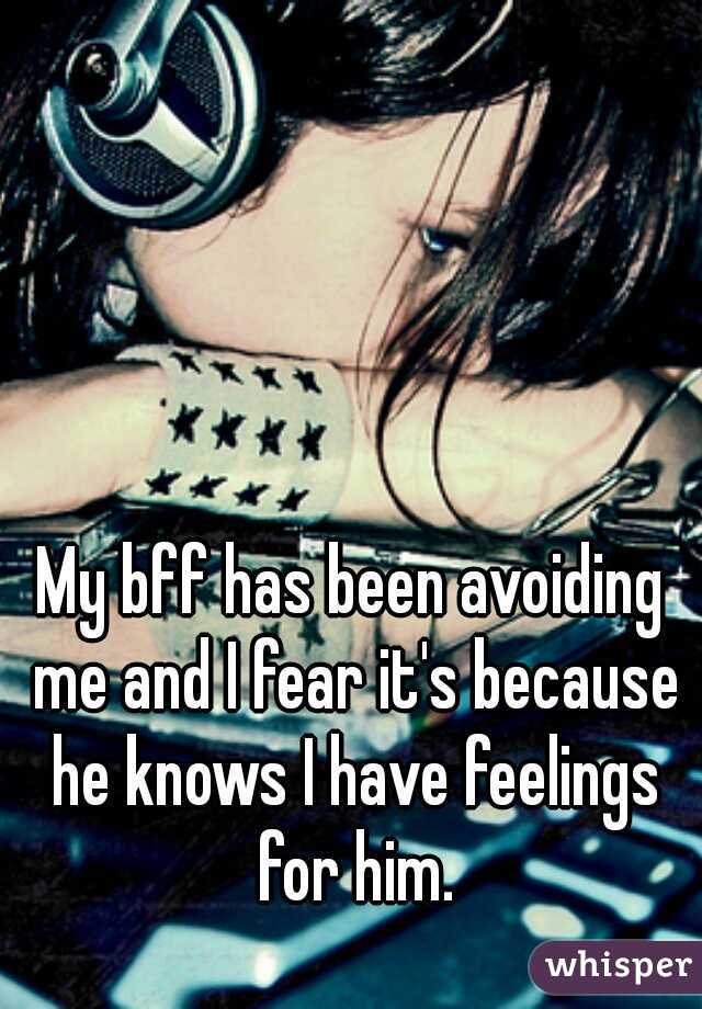 My bff has been avoiding me and I fear it's because he knows I have feelings for him.