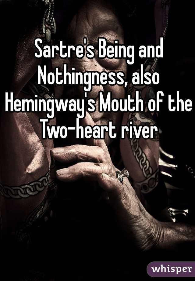 Sartre's Being and Nothingness, also Hemingway's Mouth of the Two-heart river