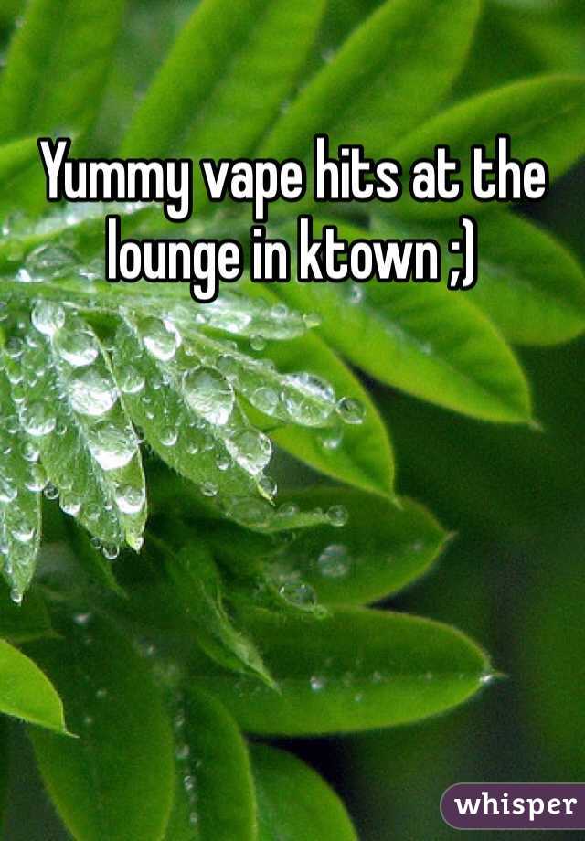 Yummy vape hits at the lounge in ktown ;)