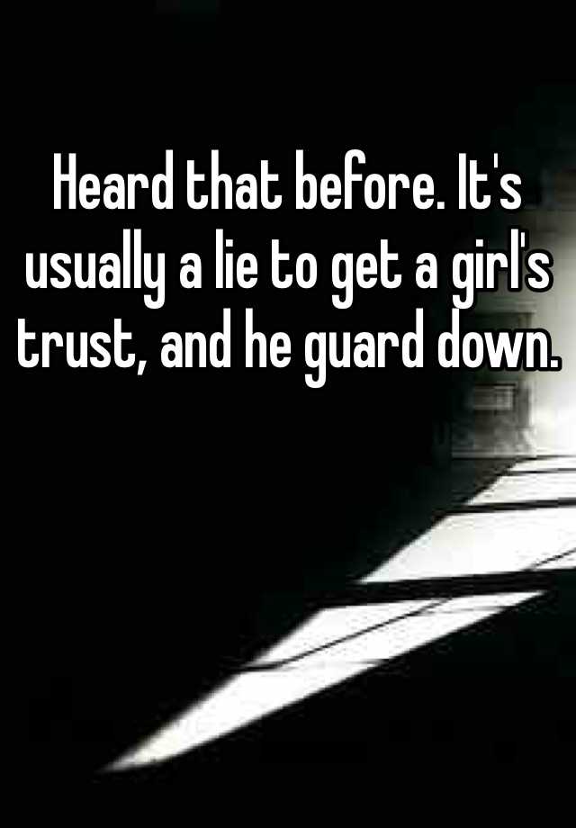 heard-that-before-it-s-usually-a-lie-to-get-a-girl-s-trust-and-he