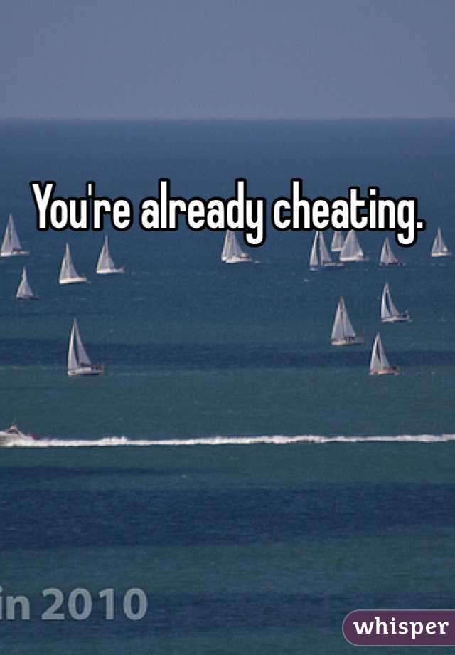 You're already cheating.