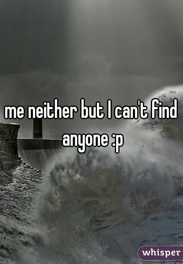 me neither but I can't find anyone :p
