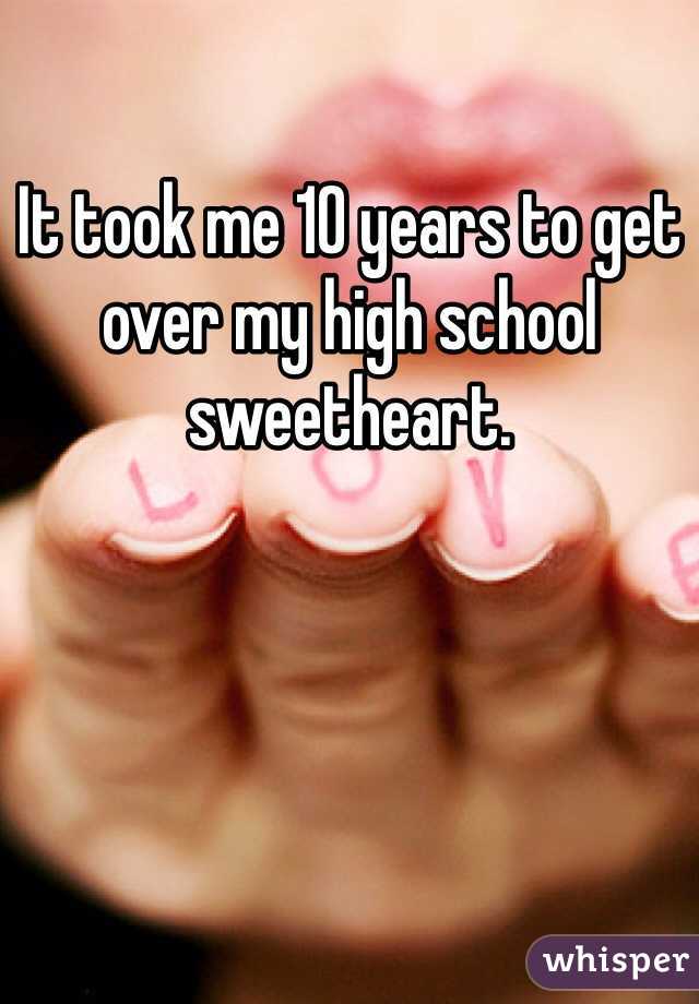 It took me 10 years to get over my high school sweetheart.