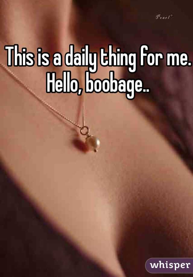 This is a daily thing for me. 
Hello, boobage..