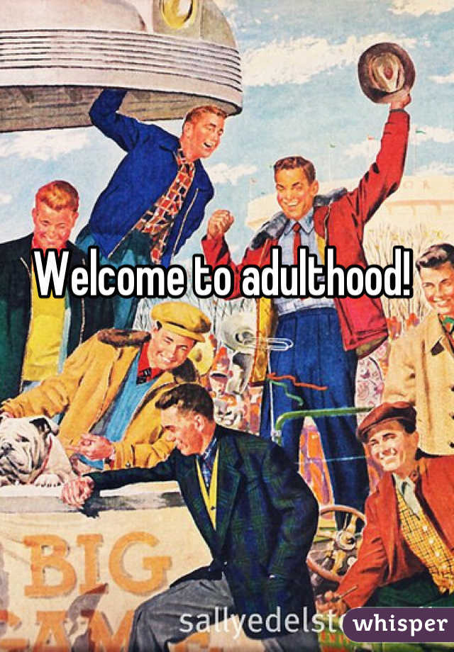 Welcome to adulthood!