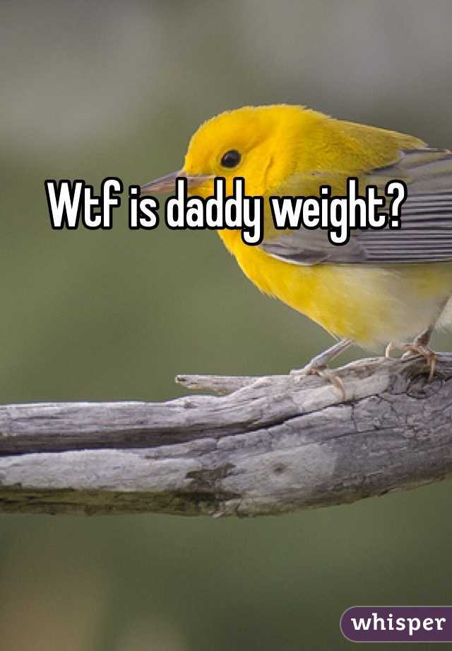 Wtf is daddy weight?