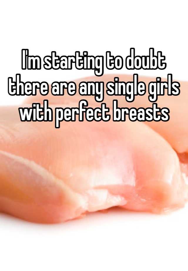 Im Starting To Doubt There Are Any Single Girls With Perfect Breasts