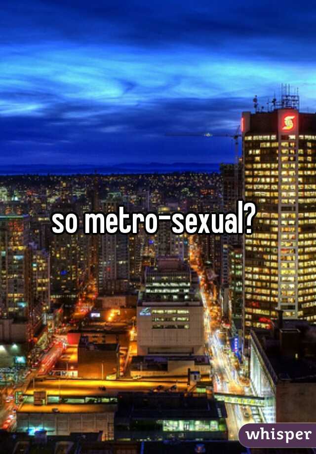 so metro-sexual? 