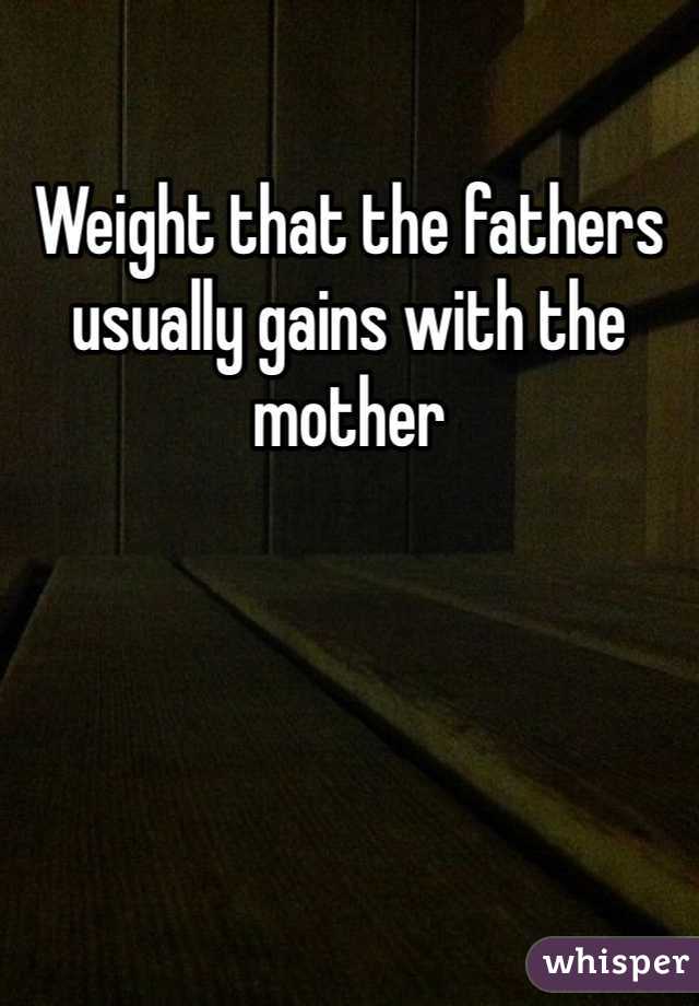 Weight that the fathers usually gains with the mother