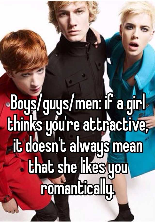 boys-guys-men-if-a-girl-thinks-you-re-attractive-it-doesn-t-always