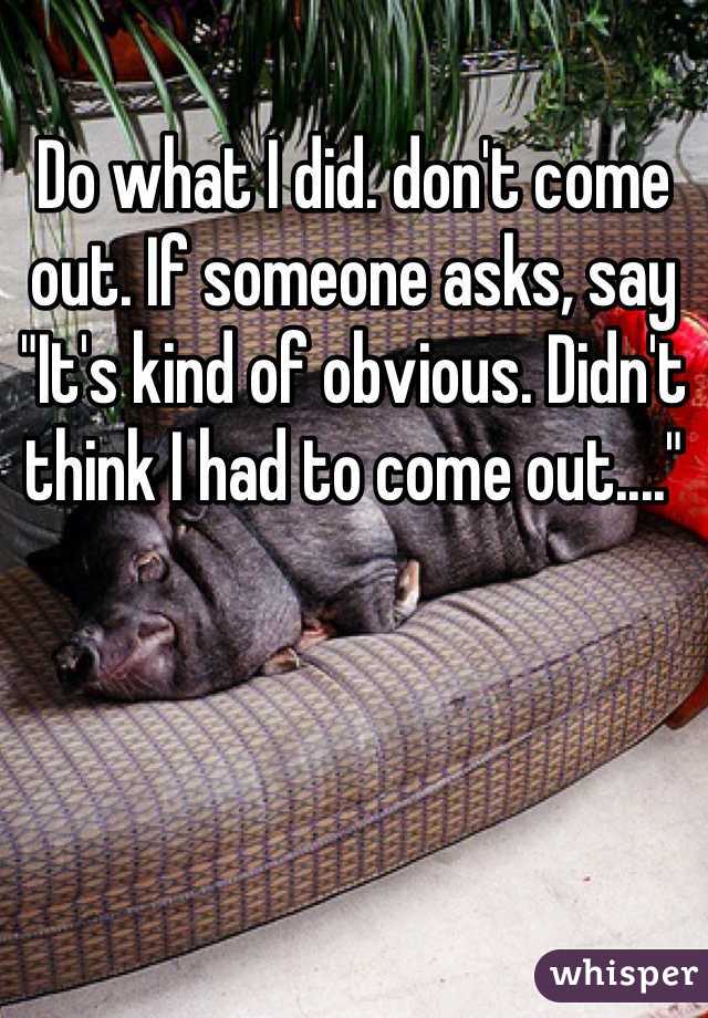 Do what I did. don't come out. If someone asks, say "It's kind of obvious. Didn't think I had to come out...."