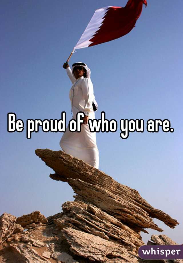 Be proud of who you are.