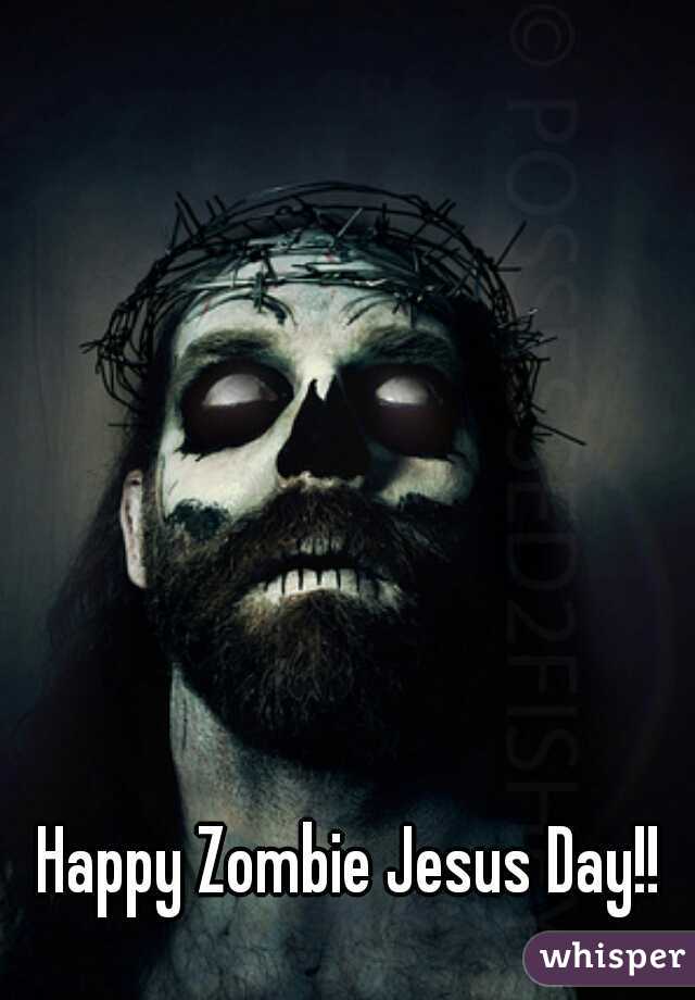 Happy Zombie Jesus Day!!