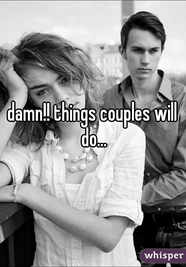 damn!! things couples will do...