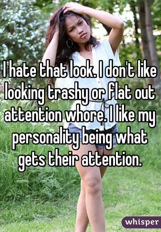 I hate that look. I don't like looking trashy or flat out attention whore. I like my personality being what gets their attention.