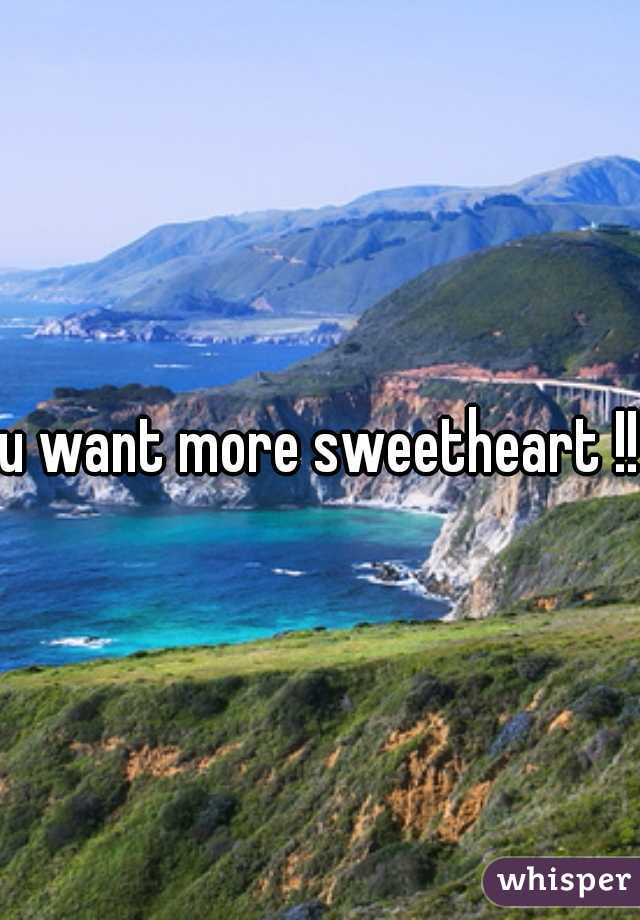 u want more sweetheart !!