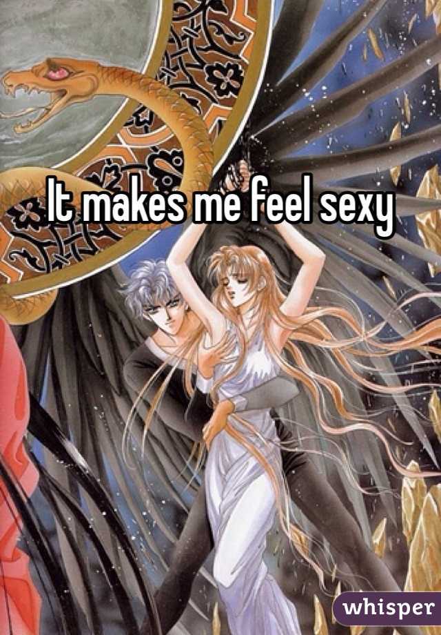 It makes me feel sexy