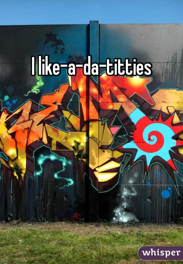 I like-a-da-titties