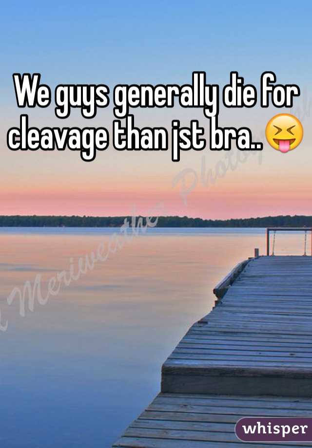 We guys generally die for cleavage than jst bra..😝