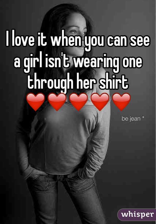 I love it when you can see a girl isn't wearing one through her shirt ❤️❤️❤️❤️❤️