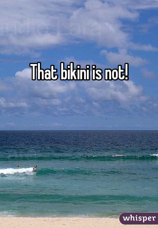 That bikini is not!