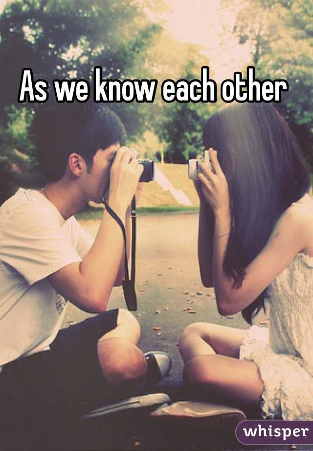 As we know each other