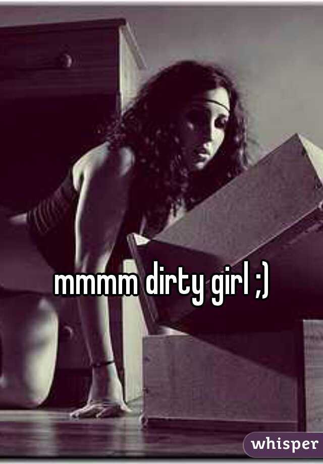 mmmm dirty girl ;)