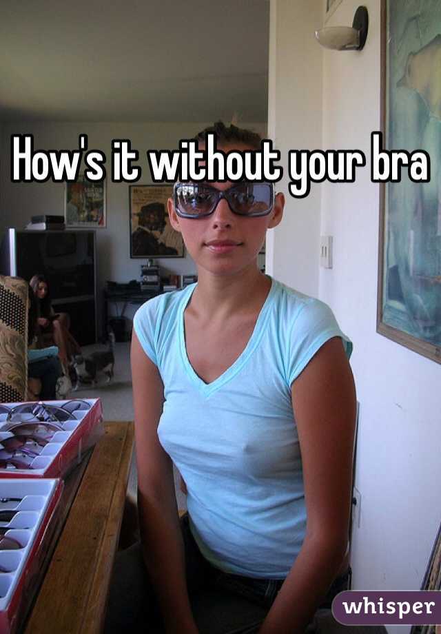 How's it without your bra