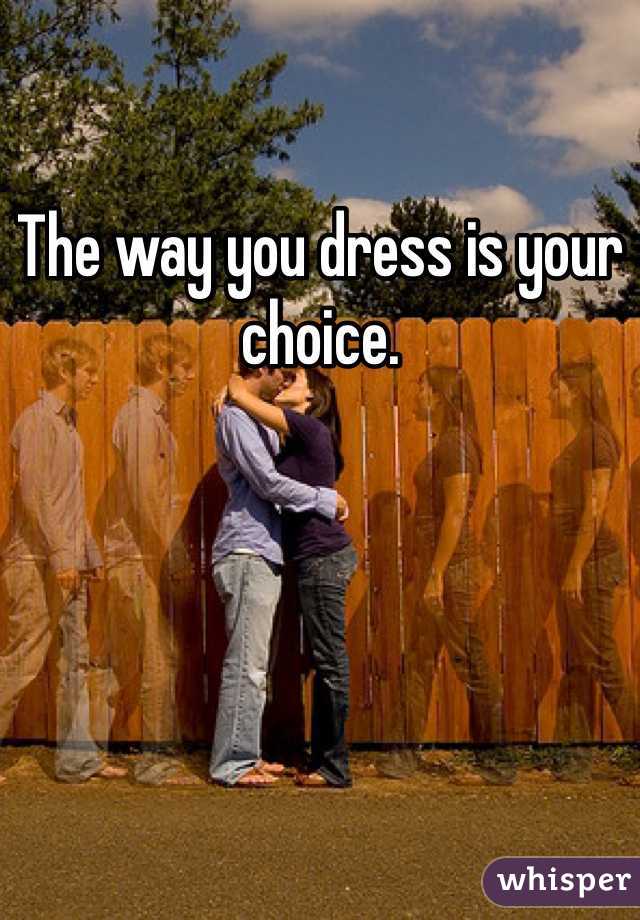 The way you dress is your choice. 