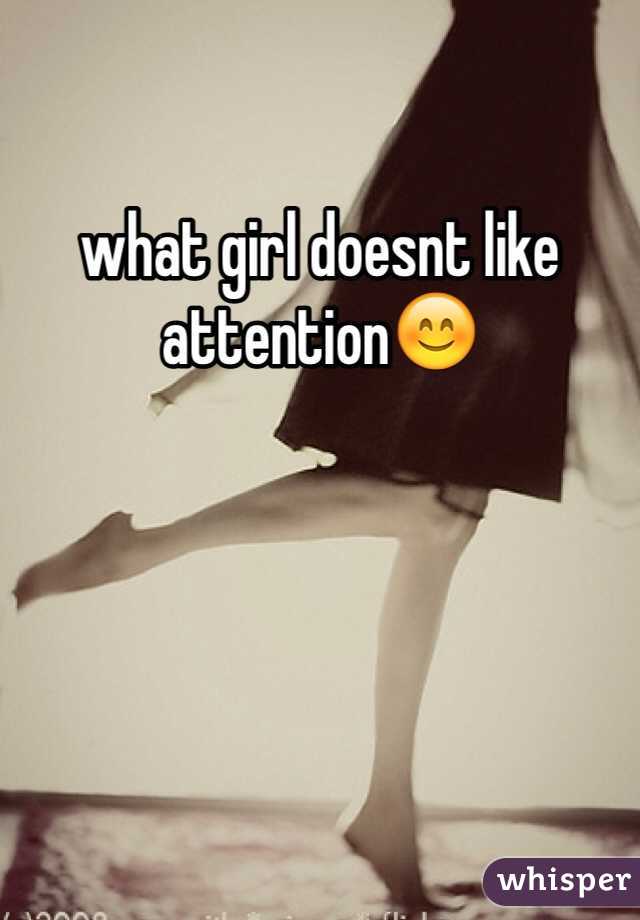 what girl doesnt like attention😊